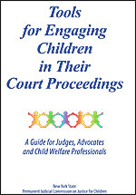 Tools for Engaging Children in Their Court Proceedings - A Guide for Judges, Advocates and Child Welfare  Professionals- New York StatePermanent Judicial Commission on Justice for Children